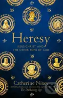 Heresy (Jesus Christ and the Other Sons of God) - Catherine Nixey - kniha z kategorie Filozofie