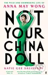 Not Your China Doll (The Wild and Shimmering Life of Anna May Wong)