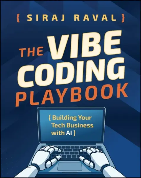 The Vibe Coding Playbook: Building Your Tech Busin ess with AI - Siraj Raval