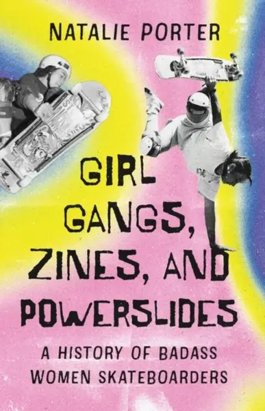 Girl Gangs, Zines, and Powerslides - Natalie Porter