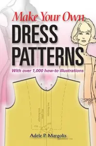 Make Your Own Dress Patterns - Adele P. Margolis