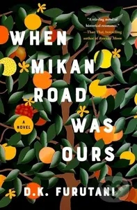 When Mikan Road Was Ours (A Novel) - D.K. Furutani