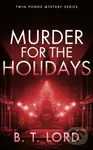 Murder for the Holidays - B.T. Lord