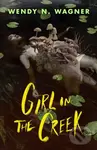 Girl in the Creek - Wendy N. Wagner