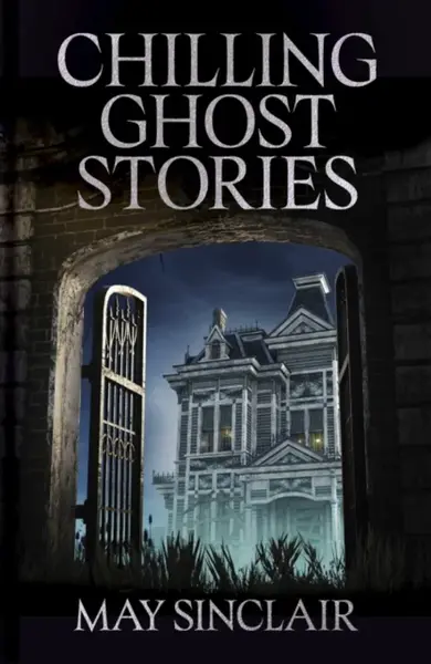Chilling Ghost Stories - May Sinclair