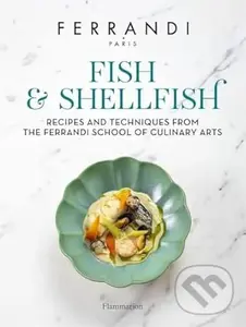 Fish and Shellfish (Recipes and Techniques from the Ferrandi School of Culinary Arts) - Ferrandi Paris