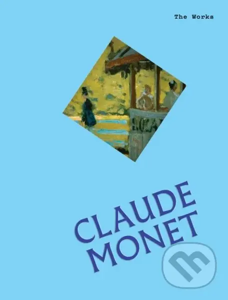 The Works: Claude Monet (The Essential Masterpieces) - Sally Grant