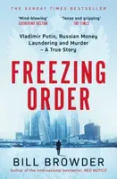 Freezing Order - A True Story of Money Laundering, Murder, and Surviving Vladimir Putin's Wrath - Bill Browder