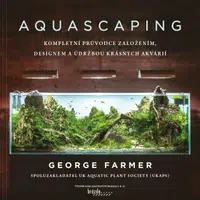 Aquascaping - Kompletní průvodce založením, designem a údržbou krásných akvárií (Defekt) - George Farmer