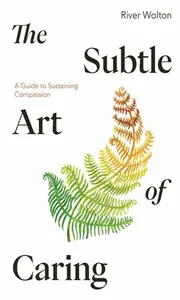 The Subtle Art of Caring - River Wolton