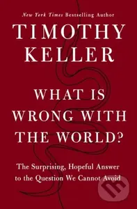 What is Wrong with the World? (The Surprising, Hopeful Answer to the Question We Cannot Avoid),What is Wrong with the World? (The Surprising, Hopeful 