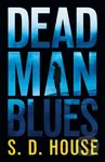 Dead Man's Blues (A Novel) - S. D. House