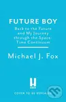 Future Boy (Back to the Future and My Journey through the Space-Time Continuum) - Michael J Fox