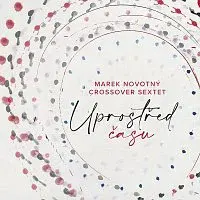 Marek Novotný, CrossOver Sextet – Uprostřed času