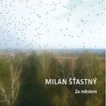 Milan Šťastný – Za městem