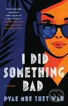 I Did Something Bad (A Novel) - Pyae Moe Thet War