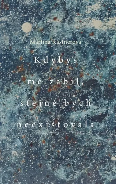 Kdybys mě zabil, stejně bych neexistovala - Martina Kastnerová
