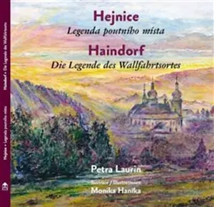 Hejnice - Legenda poutního místa / Haindorf - Die Legende des Wallfahrtsortes - Petra Laurin, Monika Hanika