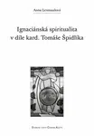 Ignaciánská spiritualita v díle kard. Tomáše Špidlíka - Anna Lexmaulová