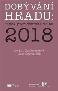 Dobývání Hradu: česká prezidentská volba 2018 - Jakub Charvát, kolektiv autorů, Petr Just, Olga Brunnerová