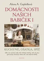 Domácnosti našich babiček - Kuchyně, ošatka, spíž - Alena Anežka Gajdušková