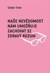 Naše nevědomost nám umožňuje zachovat si zdravý rozum - Dalibor Vítek