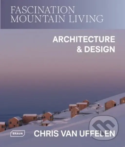 Fascination Mountain Living (Architecture & Design) - Chris van Uffelen