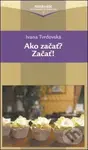 Ako začať ? Začať ! - Ivana Tvrdovská - kniha z kategorie Křesťanství