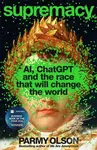 Supremacy (AI, ChatGPT and the race that is changing the world) - Parmy Olson