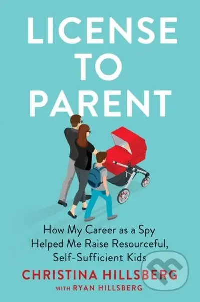 License To Parent (How My Career As a Spy Helped Me Raise Resourceful, Self-Sufficient Kids) - kniha z kategorie Zdraví a životní styl
