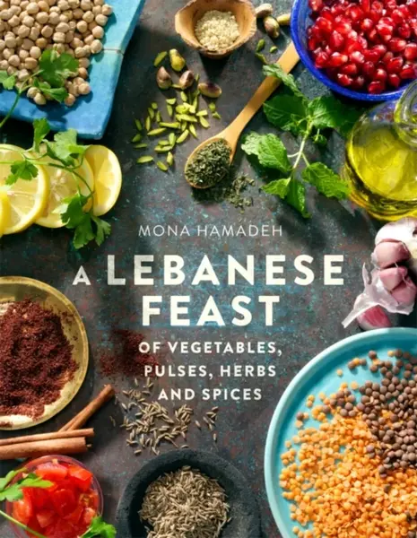 A Lebanese Feast of Vegetables, Pulses, Herbs and Spices - Mona Hamadeh