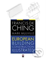 European Building Construction Illustrated - K. D. Francis Ching, Mark Mulville