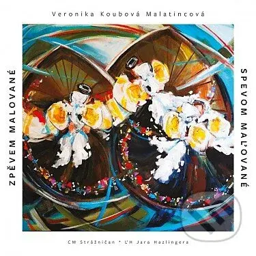 Veronika Koubová Malatincová: Zpěvem malované / Spevom maľované