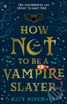How Not To Be A Vampire Slayer - Katy Birchall - kniha z kategorie Pro děti