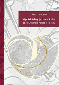 Mystické dary Ježíšova Srdce (pro Služebníky poslední hodiny) - kniha z kategorie Duchovní život