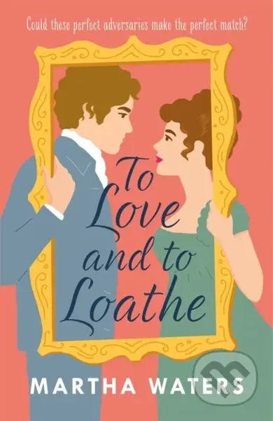 To Love and to Loathe (An effervescent, charming and swoonworthy Regency-era romp) - kniha z kategorie Romantika