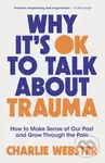 Why It's OK to Talk About Trauma (How to Make Sense of the Past and Grow Through the Pain) - kniha z kategorie Psychologie