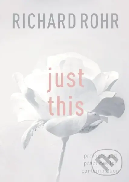 Just This (Prompts And Practices For Contemplation) - Richard Rohr