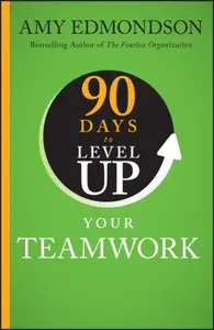 90 Days to Level Up Your Teamwork - Amy C. Edmondson