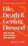 Life, Death and Getting Dressed - Rebecca Willis