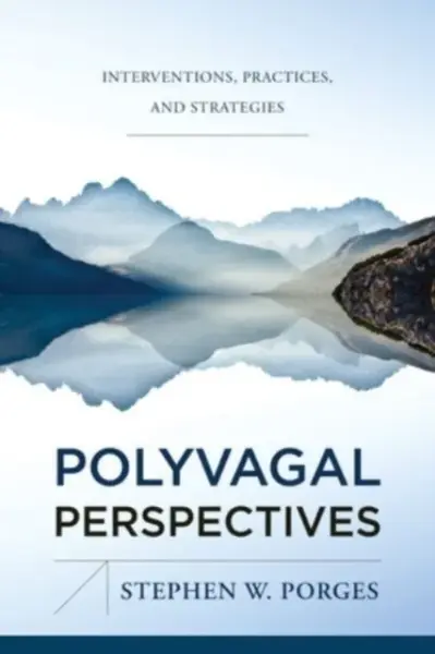 Polyvagal Perspectives â€“ Interventions, Practices, and Strategies - Stephen W. Porges