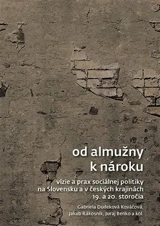 Od almužny k nároku - Jakub Rákosník, Juraj Benko, Gabriela Dudeková Kováčová