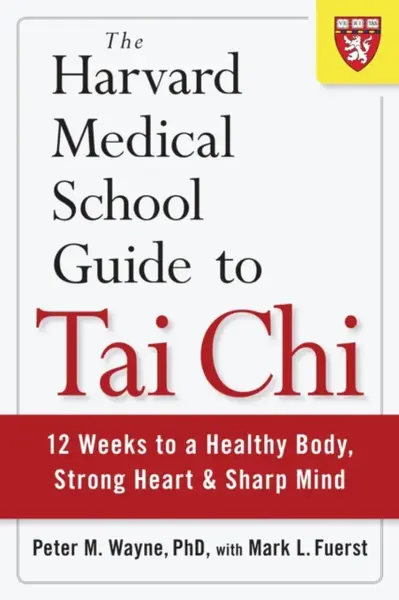 The Harvard Medical School Guide to Tai Chi - Mark L. Fuerst, Peter Wayne