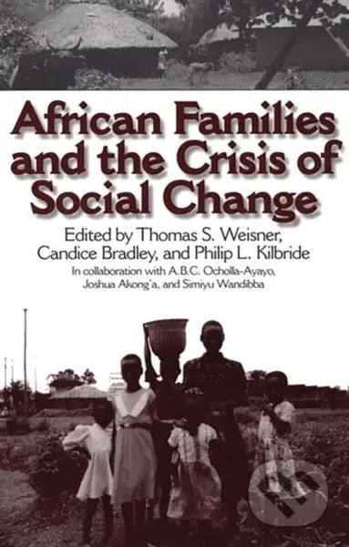 African Families and the Crisis of Social Change - Candice Bradley, Thomas S. Weisner, Philip L. Kilbride - kniha z kategorie Sociologie