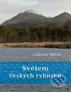 Světem českých rybníků - Ladislav Miček - kniha z kategorie Historie