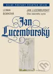 Jan Lucemburský (Otec slavného syna) - Lenka Bobková