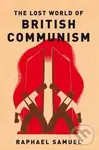 The Lost World Of British Communism - Raphael Samuel