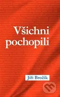 Všichni pochopili - Jiří Brožík - kniha z kategorie Eseje, úvahy a glosy