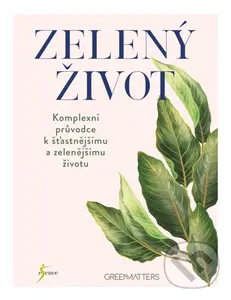 Zelený život (Komplexní průvodce k šťastnějšímu a zelenějšímu životu)