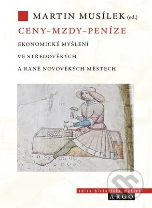 Ceny – mzdy – peníze (Ekonomické myšlení ve středověkých a raně novověkých městech) - kniha z kategorie Odborné a naučné